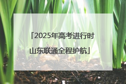 2025年高考进行时 山东联通全程护航