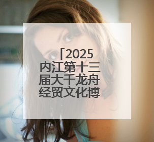 2025内江第十三届大千龙舟经贸文化博览会开幕
