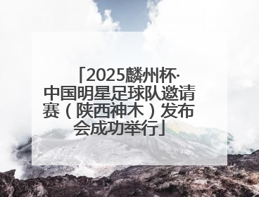 2025麟州杯·中国明星足球队邀请赛（陕西神木）发布会成功举行