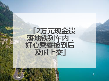 2万元现金遗落地铁列车内，好心乘客捡到后及时上交