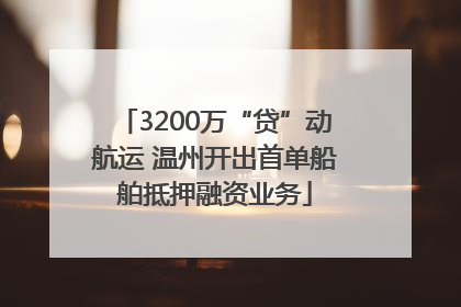 3200万“贷”动航运 温州开出首单船舶抵押融资业务
