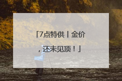 7点特供丨金价，还未见顶！