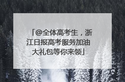 @全体高考生，浙江日报高考服务加油大礼包等你来领