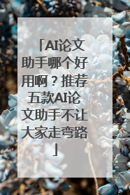 AI论文助手哪个好用啊？推荐五款AI论文助手不让大家走弯路