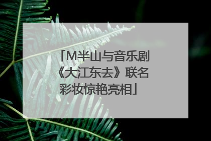 M半山与音乐剧《大江东去》联名彩妆惊艳亮相